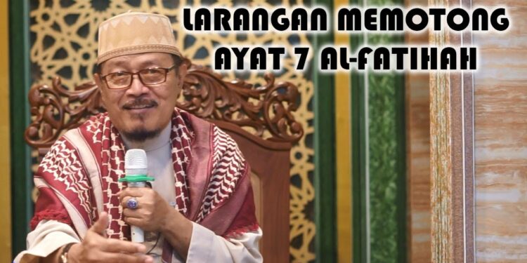PENJELASAN TENTANG LARANGAN MEMOTONG AYAT 7 SURAT AL-FATIHAH